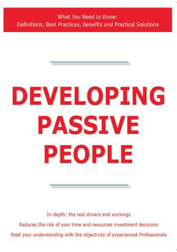 Developing Passive People - What You Need to Know: Definitions, Best Practices, Benefits and Practical Solutions