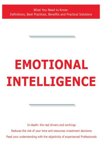 Emotional Intelligence - What You Need to Know: Definitions, Best Practices, Benefits and Practical Solutions
