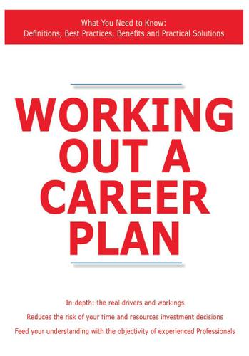 Working Out a Career Plan - What You Need to Know: Definitions, Best Practices, Benefits and Practical Solutions