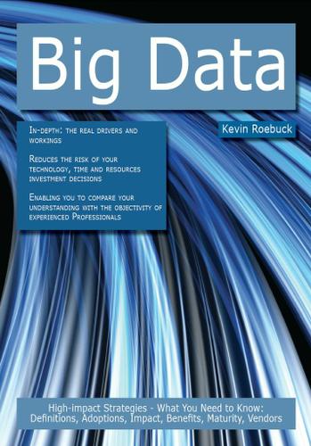 Big Data: High-impact Strategies - What You Need to Know: Definitions, Adoptions, Impact, Benefits, Maturity, Vendors