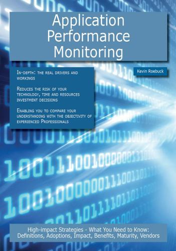 Application Performance Monitoring: High-impact Strategies - What You Need to Know: Definitions, Adoptions, Impact, Benefits, Maturity, Vendors