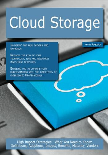 Cloud Storage: High-impact Strategies - What You Need to Know: Definitions, Adoptions, Impact, Benefits, Maturity, Vendors