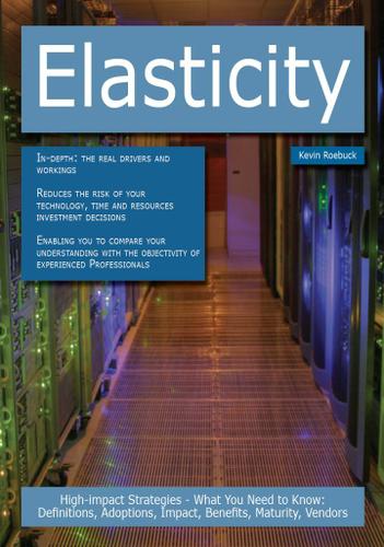 Elasticity: High-impact Strategies - What You Need to Know: Definitions, Adoptions, Impact, Benefits, Maturity, Vendors