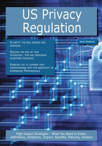 US Privacy Regulation: High-impact Strategies - What You Need to Know: Definitions, Adoptions, Impact, Benefits, Maturity, Vendors
