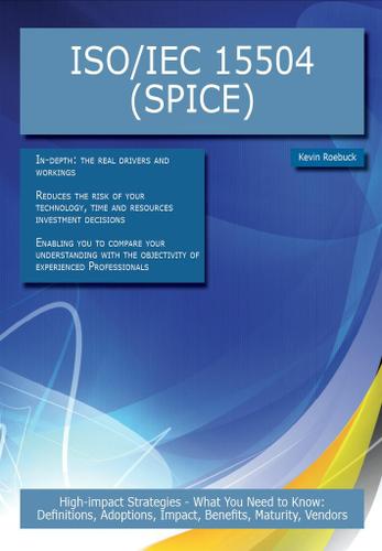 ISO/IEC 15504 (SPICE): High-impact Strategies - What You Need to Know: Definitions, Adoptions, Impact, Benefits, Maturity, Vendors