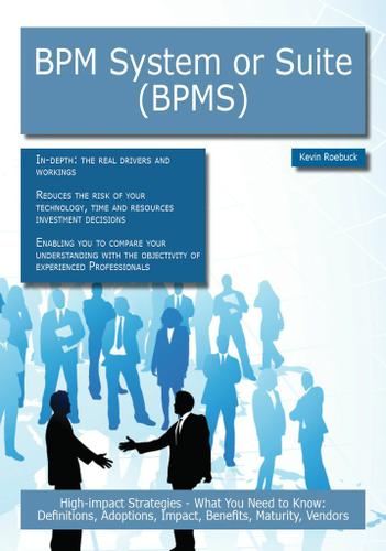 BPM System or Suite (BPMS): High-impact Strategies - What You Need to Know: Definitions, Adoptions, Impact, Benefits, Maturity, Vendors