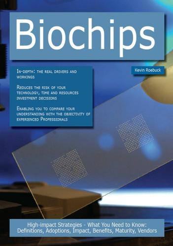 Biochips: High-impact Strategies - What You Need to Know: Definitions, Adoptions, Impact, Benefits, Maturity, Vendors