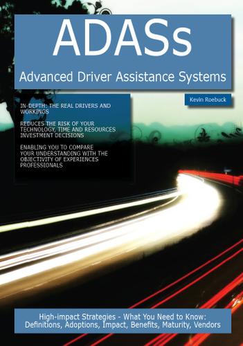ADASs - Advanced Driver Assistance Systems: High-impact Strategies - What You Need to Know: Definitions, Adoptions, Impact, Benefits, Maturity, Vendors