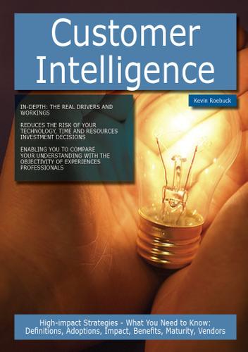 CI - Customer Intelligence: High-impact Strategies - What You Need to Know: Definitions, Adoptions, Impact, Benefits, Maturity, Vendors