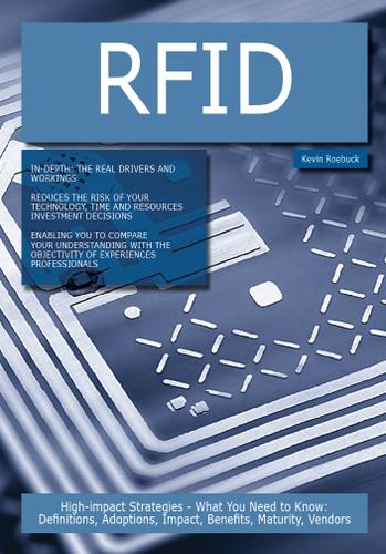RFID: High-impact Strategies - What You Need to Know: Definitions, Adoptions, Impact, Benefits, Maturity, Vendors