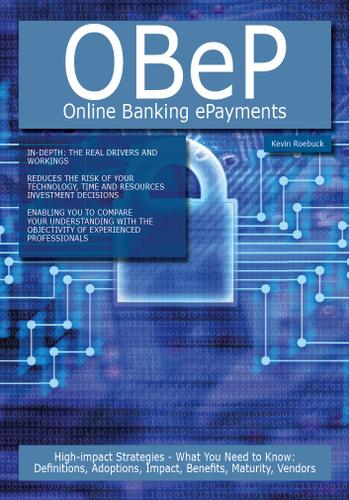 OBeP - Online Banking ePayments: High-impact Strategies - What You Need to Know: Definitions, Adoptions, Impact, Benefits, Maturity, Vendors
