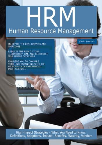 HRM - Human Resource Management: High-impact Strategies - What You Need to Know: Definitions, Adoptions, Impact, Benefits, Maturity, Vendors