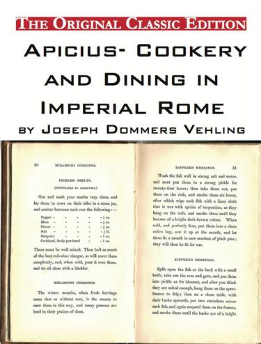 Apicius- Cookery and Dining in Imperial Rome, by Joseph Dommers Vehling. - The Original Classic Edition