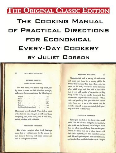 The Cooking Manual of Practical Directions for Economical Every-Day Cookery. by Juliet Corson. - The Original Classic Edition