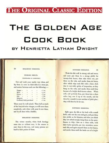 The Golden Age Cook Book, by Henrietta Latham Dwight - The Original Classic Edition