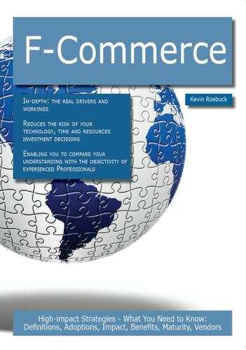 F-Commerce: High-impact Strategies - What You Need to Know: Definitions, Adoptions, Impact, Benefits, Maturity, Vendors