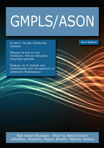 GMPLS/ASON: High-impact Strategies - What You Need to Know: Definitions, Adoptions, Impact, Benefits, Maturity, Vendors