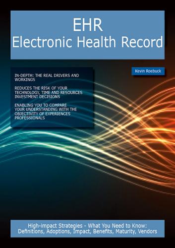 EHR Electronic Health Record: High-impact Strategies - What You Need to Know: Definitions, Adoptions, Impact, Benefits, Maturity, Vendors