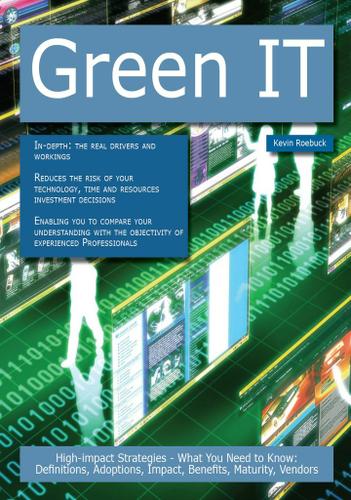 Green IT: High-impact Strategies - What You Need to Know: Definitions, Adoptions, Impact, Benefits, Maturity, Vendors