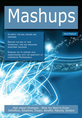 Cover image for Mashups: High-impact Strategies - What You Need to Know: Definitions, Adoptions, Impact, Benefits, Maturity, Vendors