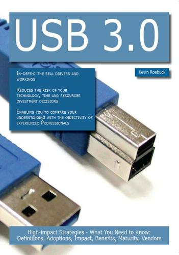 USB 3.0: High-impact Strategies - What You Need to Know: Definitions, Adoptions, Impact, Benefits, Maturity, Vendors