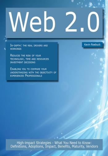 Web 2.0: High-impact Strategies - What You Need to Know: Definitions, Adoptions, Impact, Benefits, Maturity, Vendors