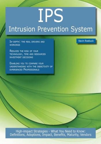 IPS - Intrusion Prevention System: High-impact Strategies - What You Need to Know: Definitions, Adoptions, Impact, Benefits, Maturity, Vendors
