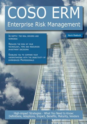 COSO ERM - Enterprise Risk Management: High-impact Strategies - What You Need to Know: Definitions, Adoptions, Impact, Benefits, Maturity, Vendors