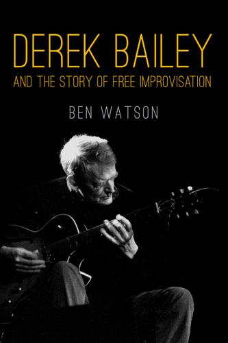Cover image for Derek Bailey and the Story of Free Improvisation