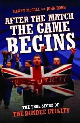 Cover image for After The Match, The Game Begins - The True Story of The Dundee Utility