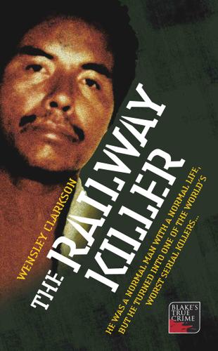 Cover image for The Railway Killer - He was a normal man with a normal life, but he turned into one of the world's worst serial killers