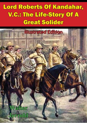 Cover image for Lord Roberts Of Kandahar, V.C.: The Life-Story Of A Great Solider [Illustrated Edition]
