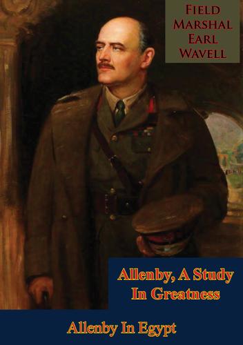 Cover image for Allenby, A Study In Greatness: Allenby In Egypt