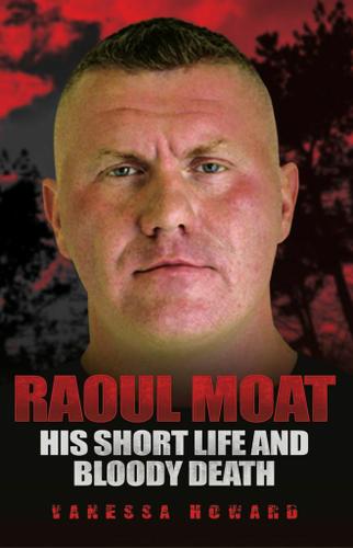 Raoul Moat: His Short Life and Bloody Death
