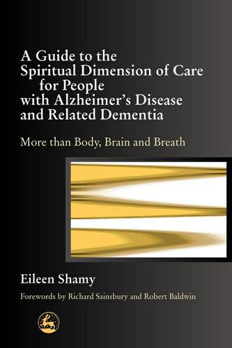 A Guide to the Spiritual Dimension of Care for People with Alzheimer's Disease and Related Dementia