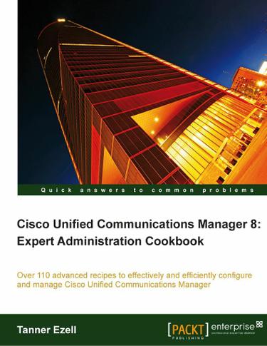 Cisco Unified Communications Manager 8: Expert Administration Cookbook
