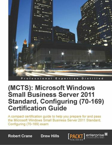 (MCTS): Microsoft Windows Small Business Server 2011 Standard, Configuring (70-169) Certification Guide