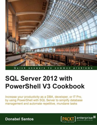 SQL Server 2012 with PowerShell V3 Cookbook
