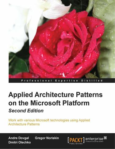 Applied Architecture Patterns on the Microsoft Platform Second Edition