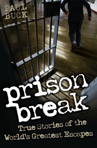 Cover image for Prison Break - True Stories of the World's Greatest Escapes