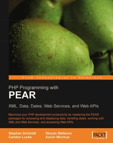 PHP Programming with PEAR: XML, Data, Dates, Web Services, and Web APIs