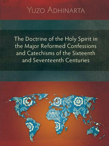 Cover image for The Doctrine of the Holy Spirit in the Major Reformed Confessions and Catechisms of the Sixteenth and Seventeenth Centuries