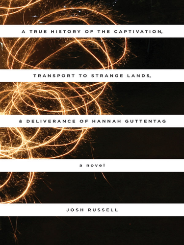 Cover image for A True History of the Captivation, Transport to Strange Lands, & Deliverance of Hannah Guttentag