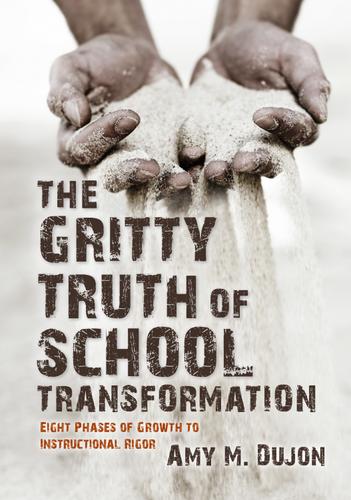 Cover image for The Gritty Truth of School Transformation: Eight Phases of Growth to Instructional Rigor