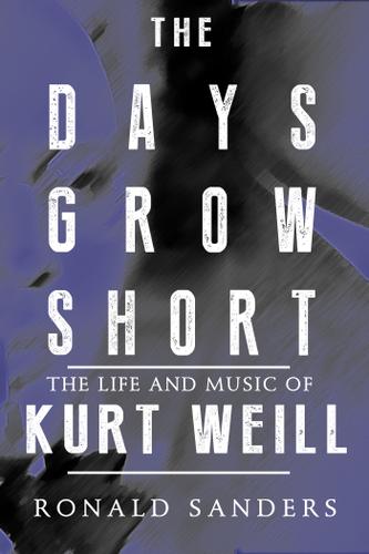Cover image for The Days Grow Short: The Life and Music of Kurt Weill