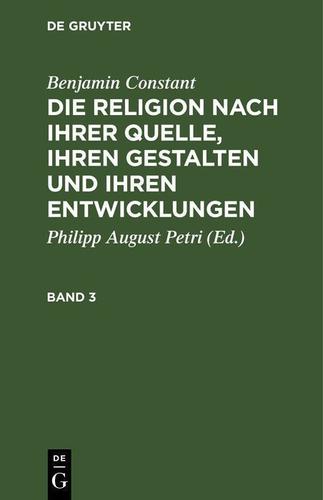 Cover image for Benjamin Constant: Die Religion nach ihrer Quelle, ihren Gestalten und ihren Entwicklungen. Band 3