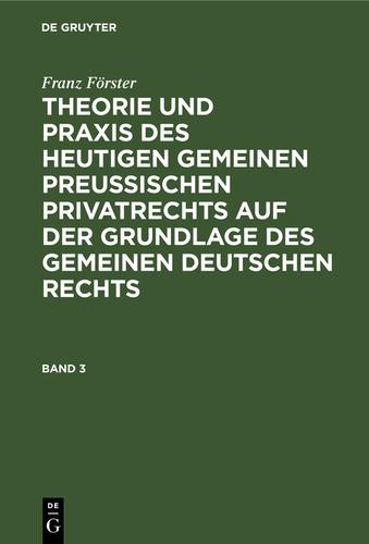 Cover image for Franz Forster: Theorie und Praxis des heutigen gemeinen preuischen Privatrechts auf der Grundlage des gemeinen deutschen Rechts. Band 3