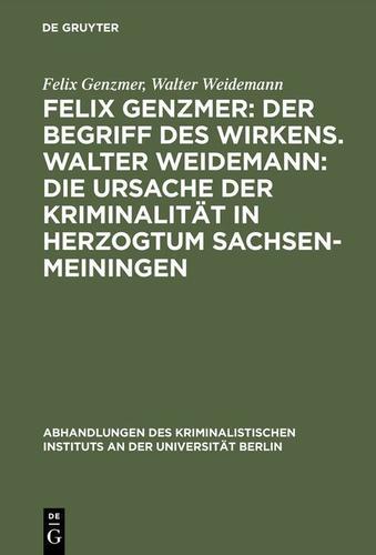 Cover image for Felix Genzmer: Der Begriff des Wirkens. Walter Weidemann: Die Ursache der Kriminalitat in Herzogtum Sachsen-Meiningen