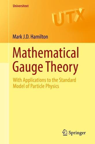 Mathematical Gauge Theory by: Mark J.D. Hamilton