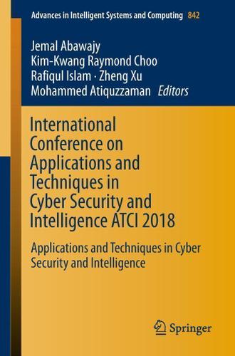 Cover image for International Conference on Applications and Techniques in Cyber Security and Intelligence ATCI 2018